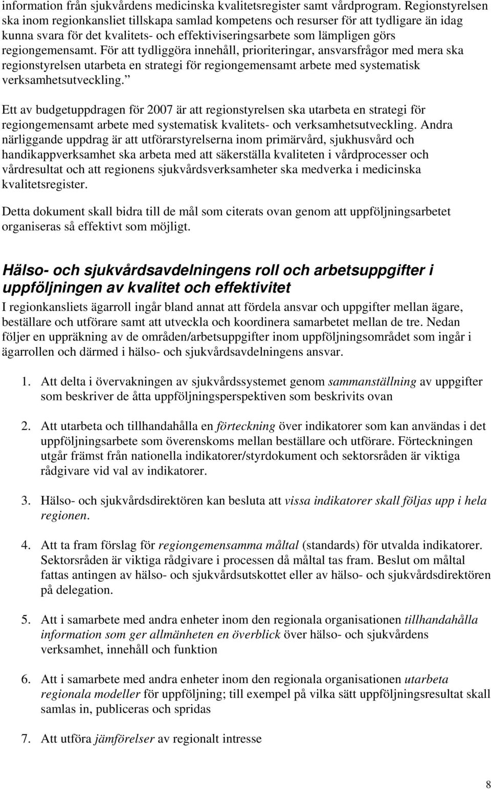 För att tydliggöra innehåll, prioriteringar, ansvarsfrågor med mera ska regionstyrelsen utarbeta en strategi för regiongemensamt arbete med systematisk verksamhetsutveckling.