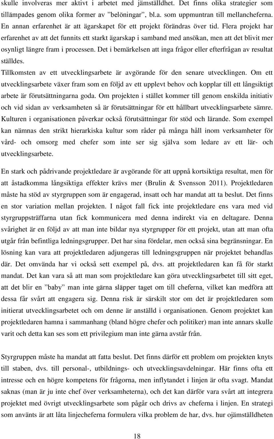 Flera projekt har erfarenhet av att det funnits ett starkt ägarskap i samband med ansökan, men att det blivit mer osynligt längre fram i processen.