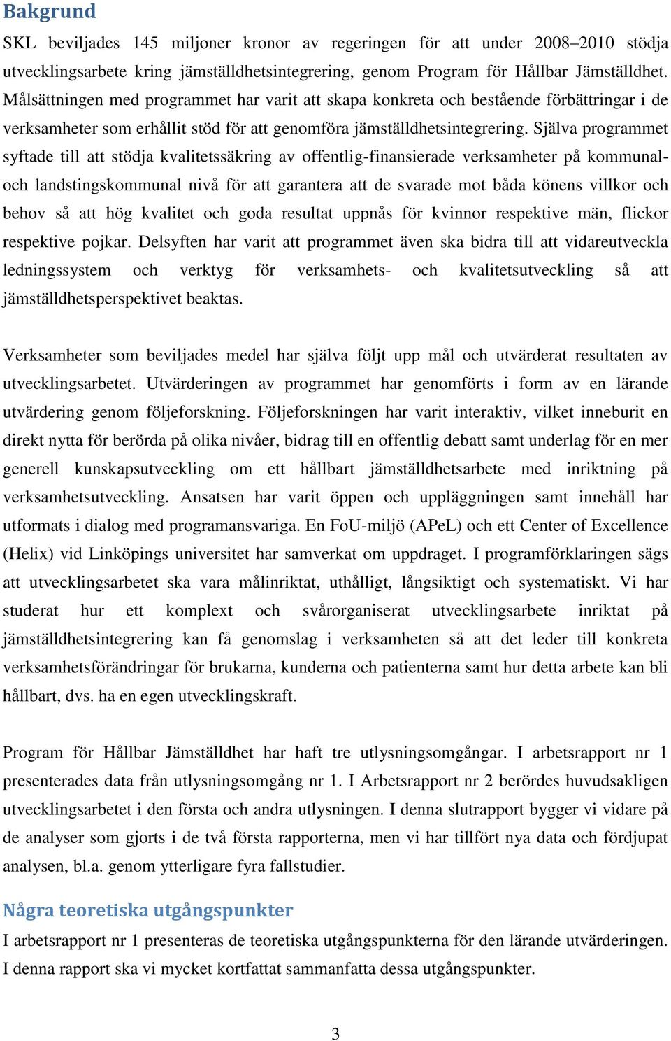 Själva programmet syftade till att stödja kvalitetssäkring av offentlig-finansierade verksamheter på kommunaloch landstingskommunal nivå för att garantera att de svarade mot båda könens villkor och