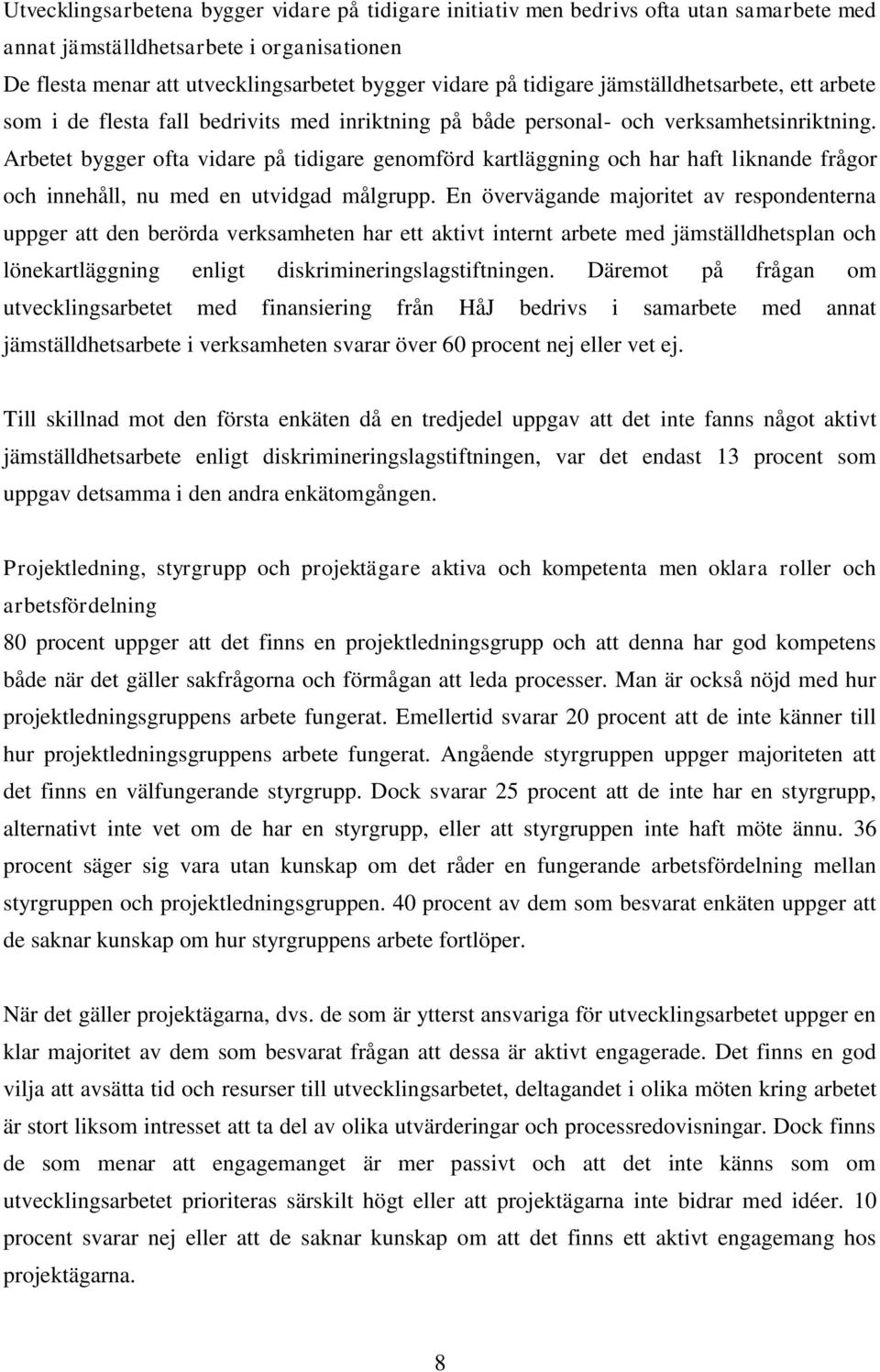 Arbetet bygger ofta vidare på tidigare genomförd kartläggning och har haft liknande frågor och innehåll, nu med en utvidgad målgrupp.