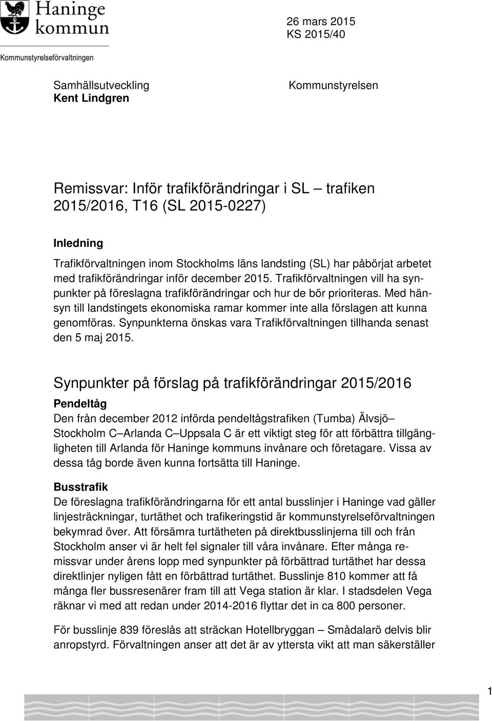 Med hänsyn till landstingets ekonomiska ramar kommer inte alla förslagen att kunna genomföras. Synpunkterna önskas vara Trafikförvaltningen tillhanda senast den 5 maj 2015.