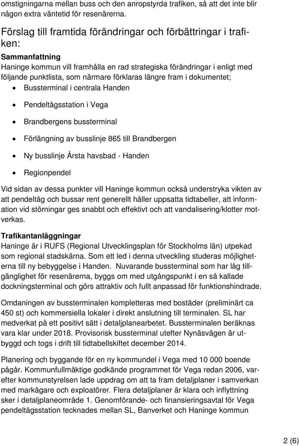 längre fram i dokumentet; Bussterminal i centrala Handen Pendeltågsstation i Vega Brandbergens bussterminal Förlängning av busslinje 865 till Brandbergen Ny busslinje Årsta havsbad - Handen