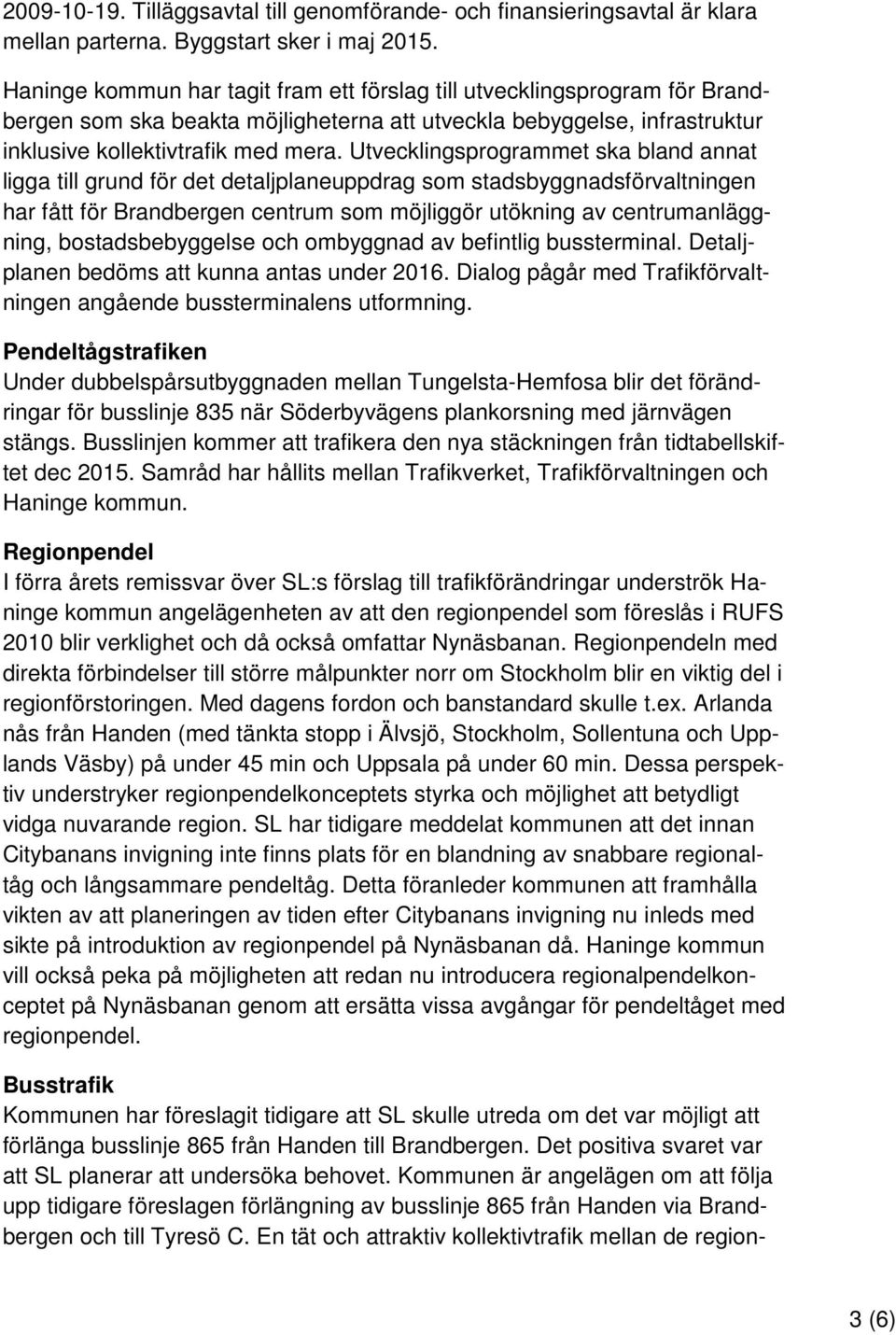 Utvecklingsprogrammet ska bland annat ligga till grund för det detaljplaneuppdrag som stadsbyggnadsförvaltningen har fått för Brandbergen centrum som möjliggör utökning av centrumanläggning,