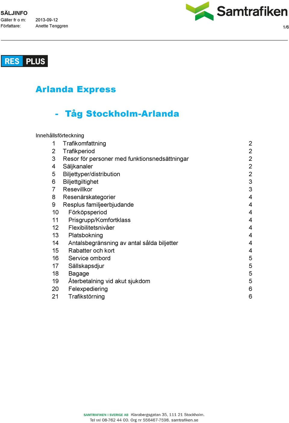 Resplus familjeerbjudande 4 10 Förköpsperiod 4 11 Prisgrupp/Komfortklass 4 12 Flexibilitetsnivåer 4 13 Platsbokning 4 14 Antalsbegränsning av antal