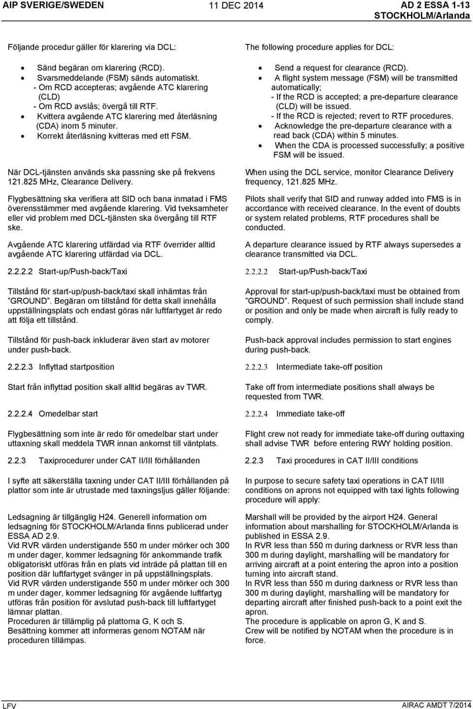 När DCL-tjänsten används ska passning ske på frekvens 121.825 MHz, Clearance Delivery. Flygbesättning ska verifiera att SID och bana inmatad i FMS överensstämmer med avgående klarering.