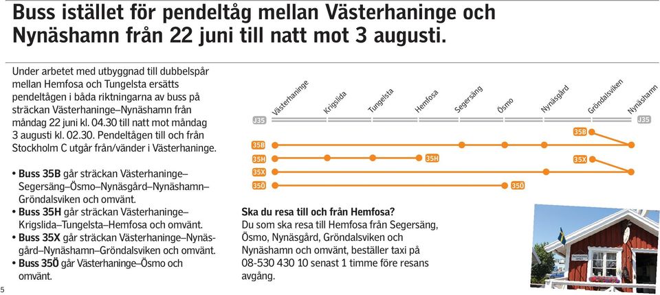 30 till natt mot måndag 3 augusti kl. 02.30. Pendeltågen till och från Stockholm C utgår från/vänder i Västerhaninge.