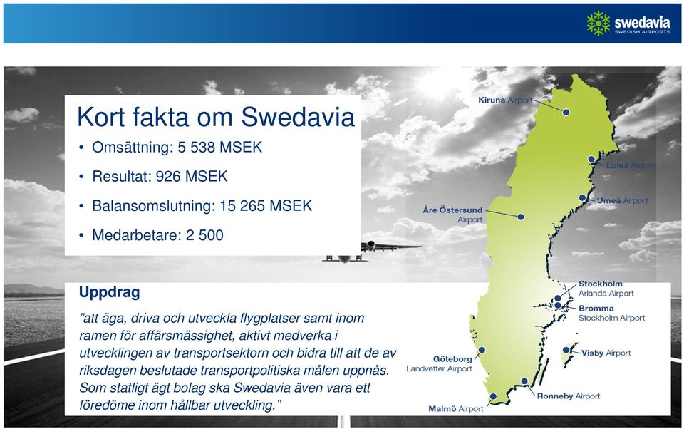 affärsmässighet, aktivt medverka i utvecklingen av transportsektorn och bidra till att de av riksdagen