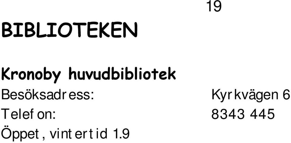 00 Terjärv bibliotek Besöksadress: Elisabetsvägen 3 Telefon: 0400 980 111 Öppet, vintertid 1.9 31.5: måndag och torsdag kl. 14.00 20.00, tisdag, onsdag och fredag 10.00 16.00 Sommartid 1.6 31.