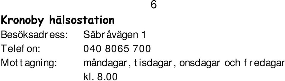 00 (tisdagar och torsdagar stängt) Terjärv hälsostation Besöksadress: Hörbyvägen 8 Telefon: 040 8065 800 Mottagning: måndagar, tisdagar, torsdagar och fredagar kl. 8.00 15.