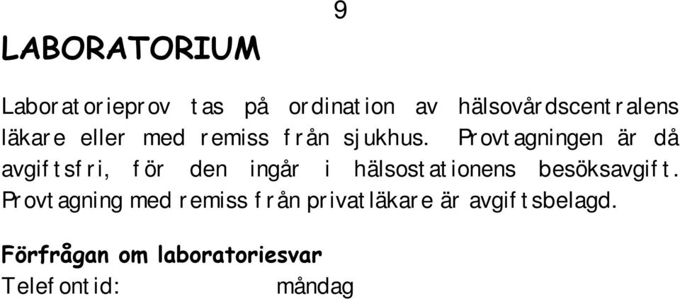 16.00. Telefon: 040 8065 701 Kronoby laboratorium Besöksadress: Säbråvägen 1 Provtagning: tisdagar, onsdagar, fredagar kl. 7.30 10.00. Nedervetil laboratorium Besöksadress: Kyrkbackavägen 14 Provtagning: onsdagar, fredagar kl.