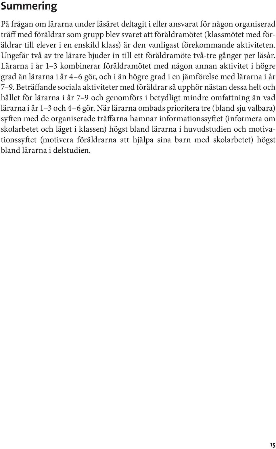 Lärarna i år 1 3 kombinerar föräldramötet med någon annan aktivitet i högre grad än lärarna i år 4 6 gör, och i än högre grad i en jämförelse med lärarna i år 7 9.