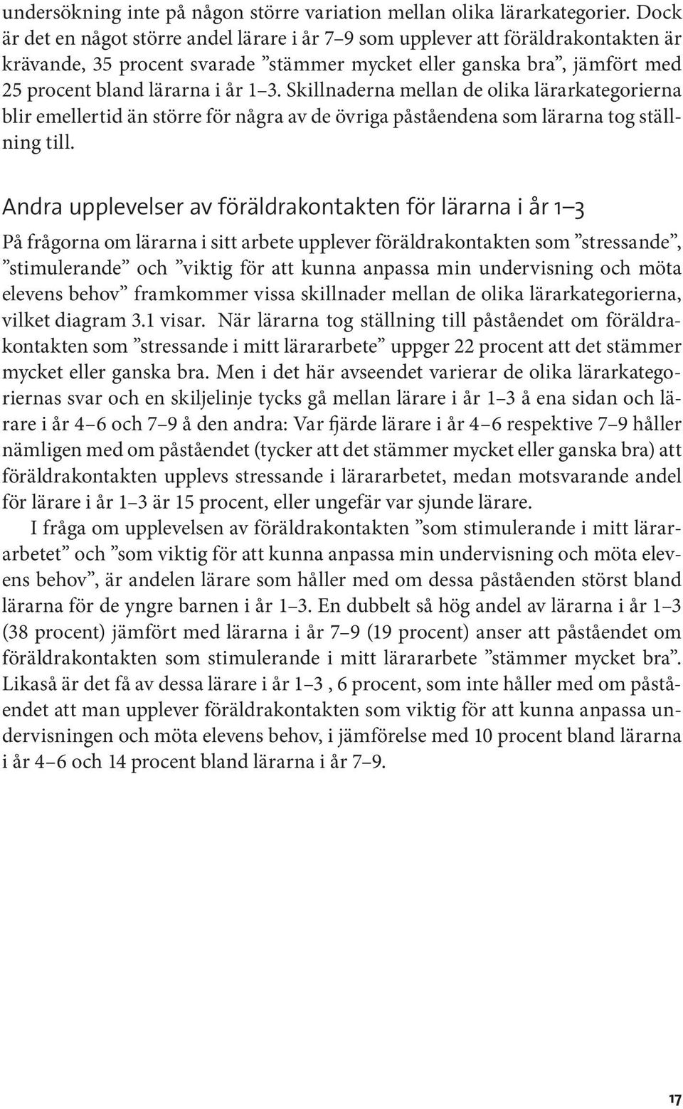 Skillnaderna mellan de olika lärarkategorierna blir emellertid än större för några av de övriga påståendena som lärarna tog ställning till.