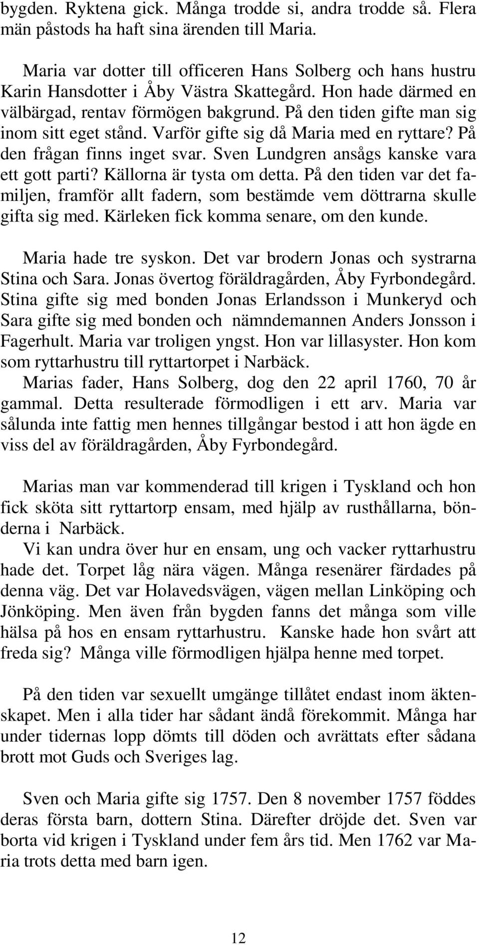 På den tiden gifte man sig inom sitt eget stånd. Varför gifte sig då Maria med en ryttare? På den frågan finns inget svar. Sven Lundgren ansågs kanske vara ett gott parti? Källorna är tysta om detta.