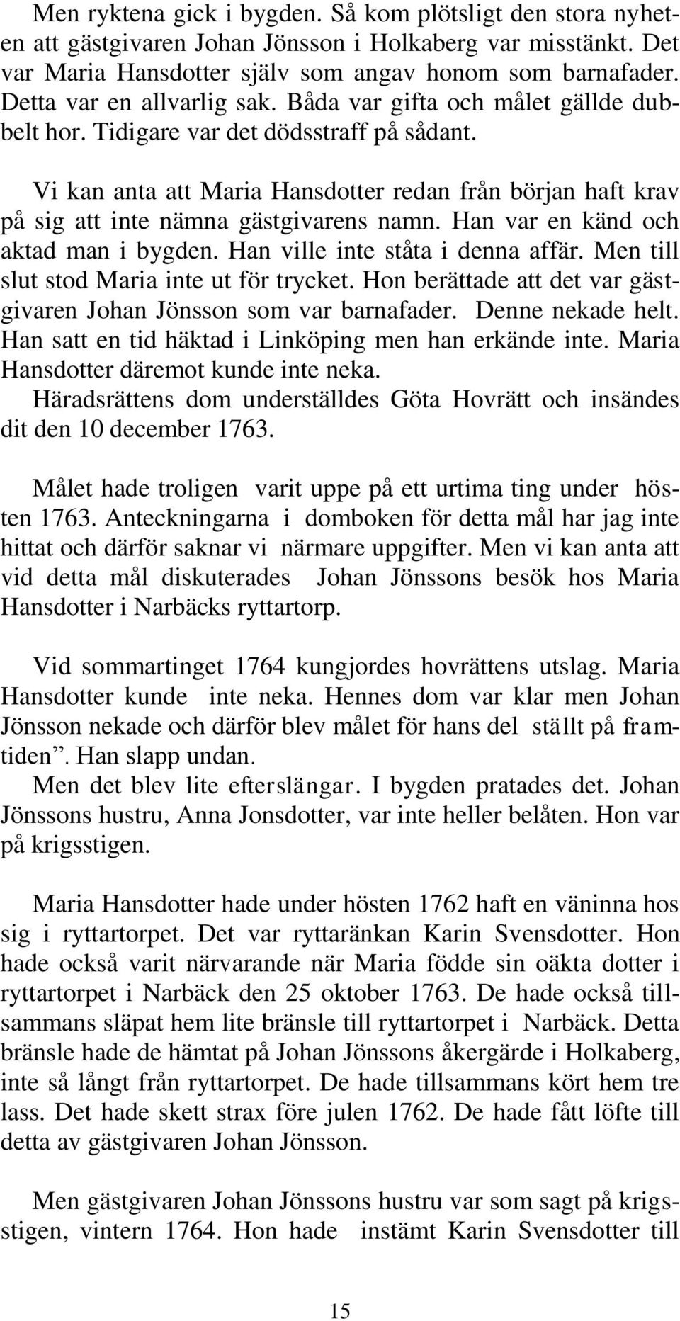 Vi kan anta att Maria Hansdotter redan från början haft krav på sig att inte nämna gästgivarens namn. Han var en känd och aktad man i bygden. Han ville inte ståta i denna affär.