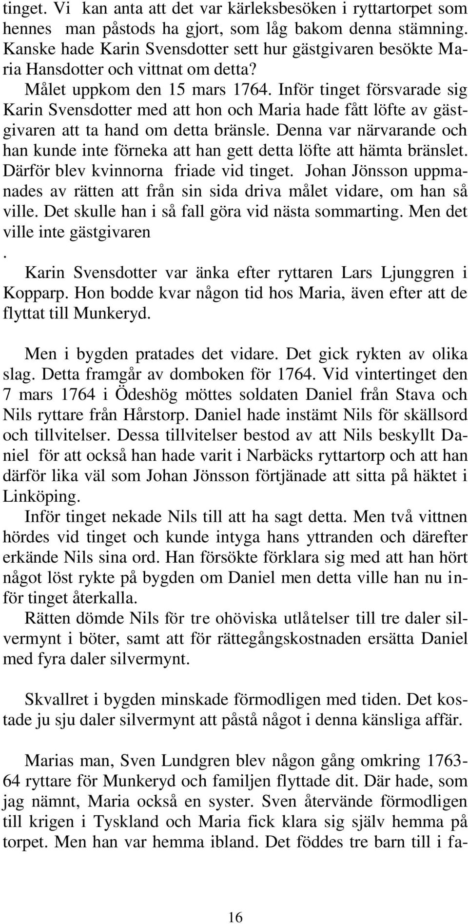 Inför tinget försvarade sig Karin Svensdotter med att hon och Maria hade fått löfte av gästgivaren att ta hand om detta bränsle.