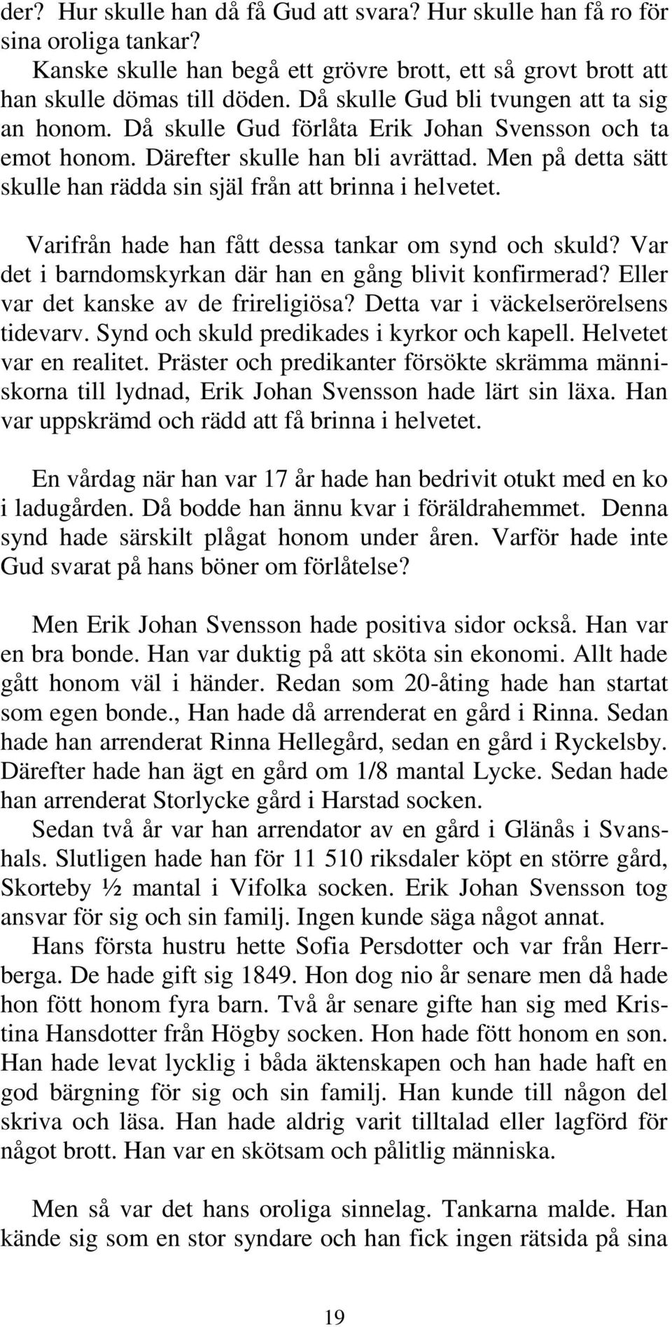 Men på detta sätt skulle han rädda sin själ från att brinna i helvetet. Varifrån hade han fått dessa tankar om synd och skuld? Var det i barndomskyrkan där han en gång blivit konfirmerad?