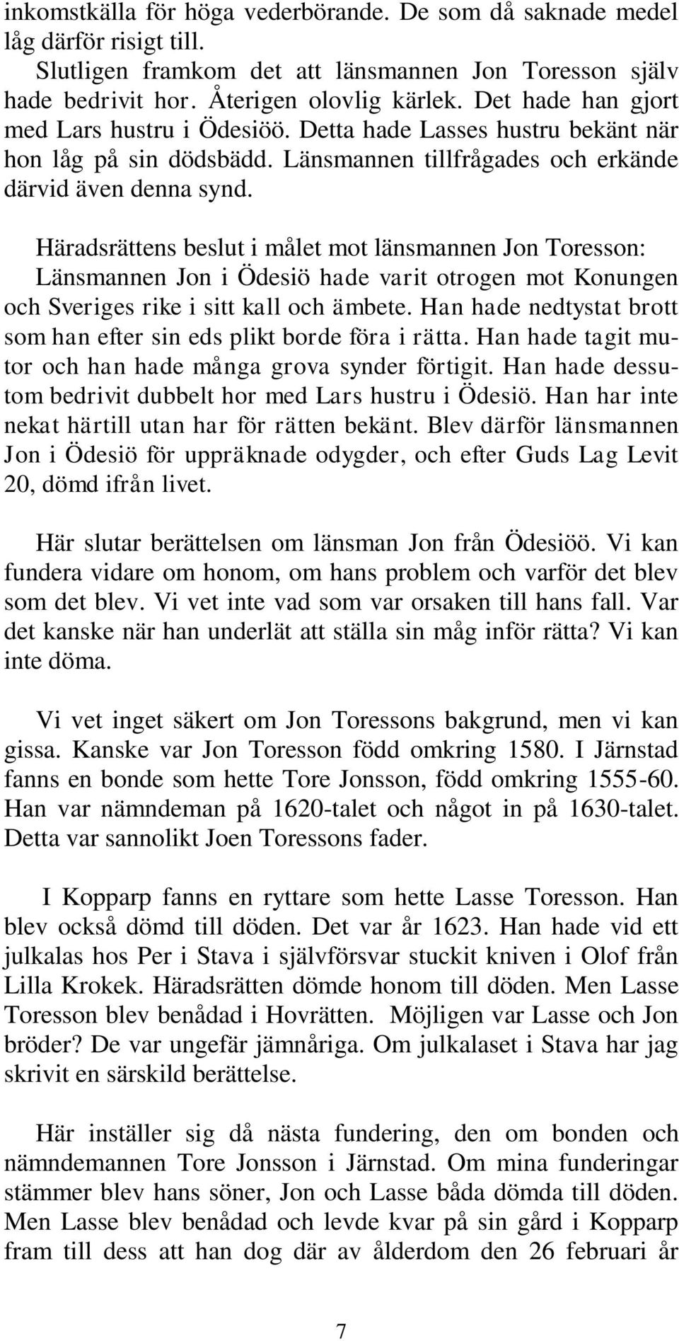 Häradsrättens beslut i målet mot länsmannen Jon Toresson: Länsmannen Jon i Ödesiö hade varit otrogen mot Konungen och Sveriges rike i sitt kall och ämbete.