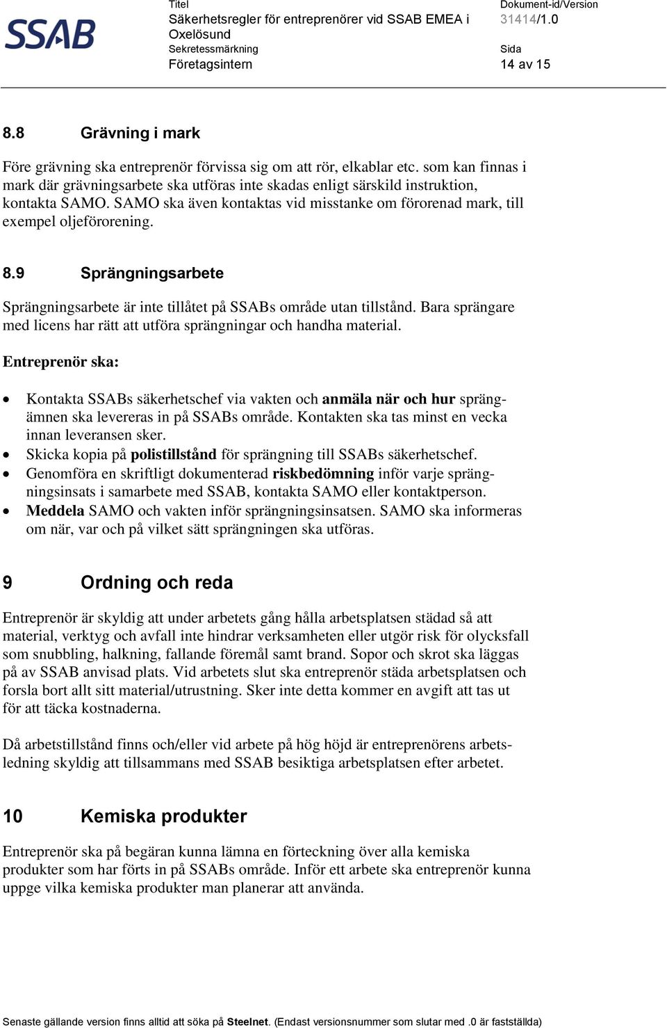 9 Sprängningsarbete Sprängningsarbete är inte tillåtet på SSABs område utan tillstånd. Bara sprängare med licens har rätt att utföra sprängningar och handha material.