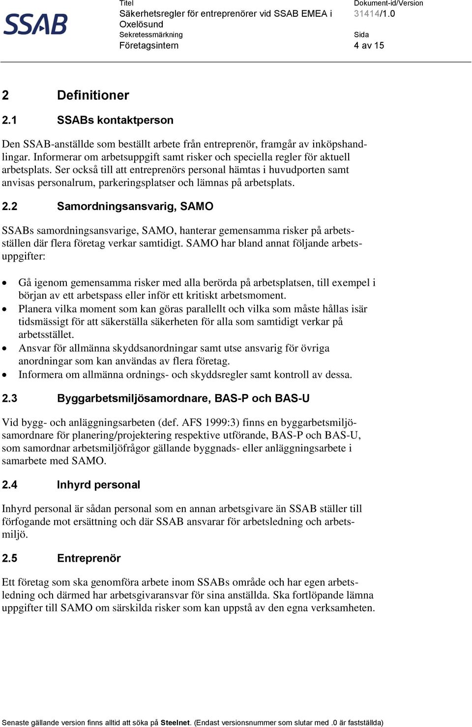 Ser också till att entreprenörs personal hämtas i huvudporten samt anvisas personalrum, parkeringsplatser och lämnas på arbetsplats. 2.