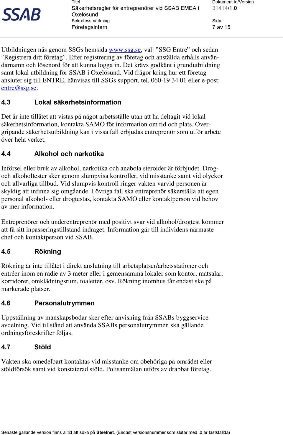 Vid frågor kring hur ett företag ansluter sig till ENTRE, hänvisas till SSGs support, tel. 060-19 34 01 eller e-post: entre@ssg.se. 4.