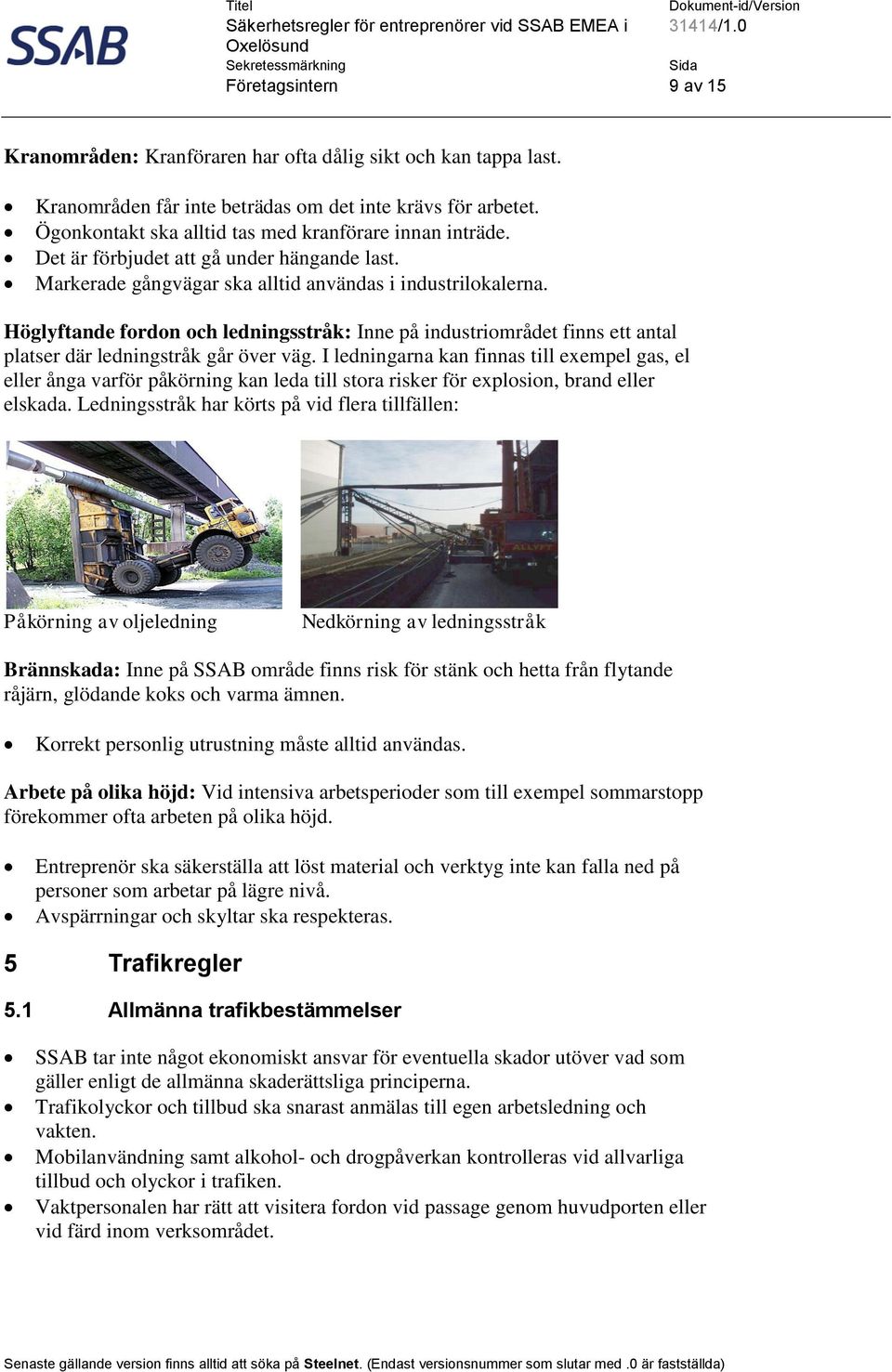 Höglyftande fordon och ledningsstråk: Inne på industriområdet finns ett antal platser där ledningstråk går över väg.