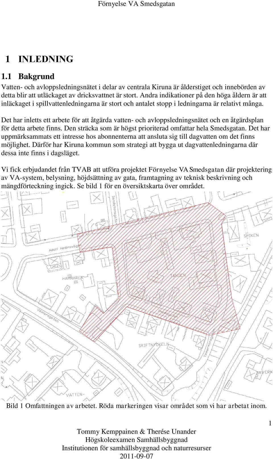 Det har inletts ett arbete för att åtgärda vatten- och avloppsledningsnätet och en åtgärdsplan för detta arbete finns. Den sträcka som är högst prioriterad omfattar hela Smedsgatan.