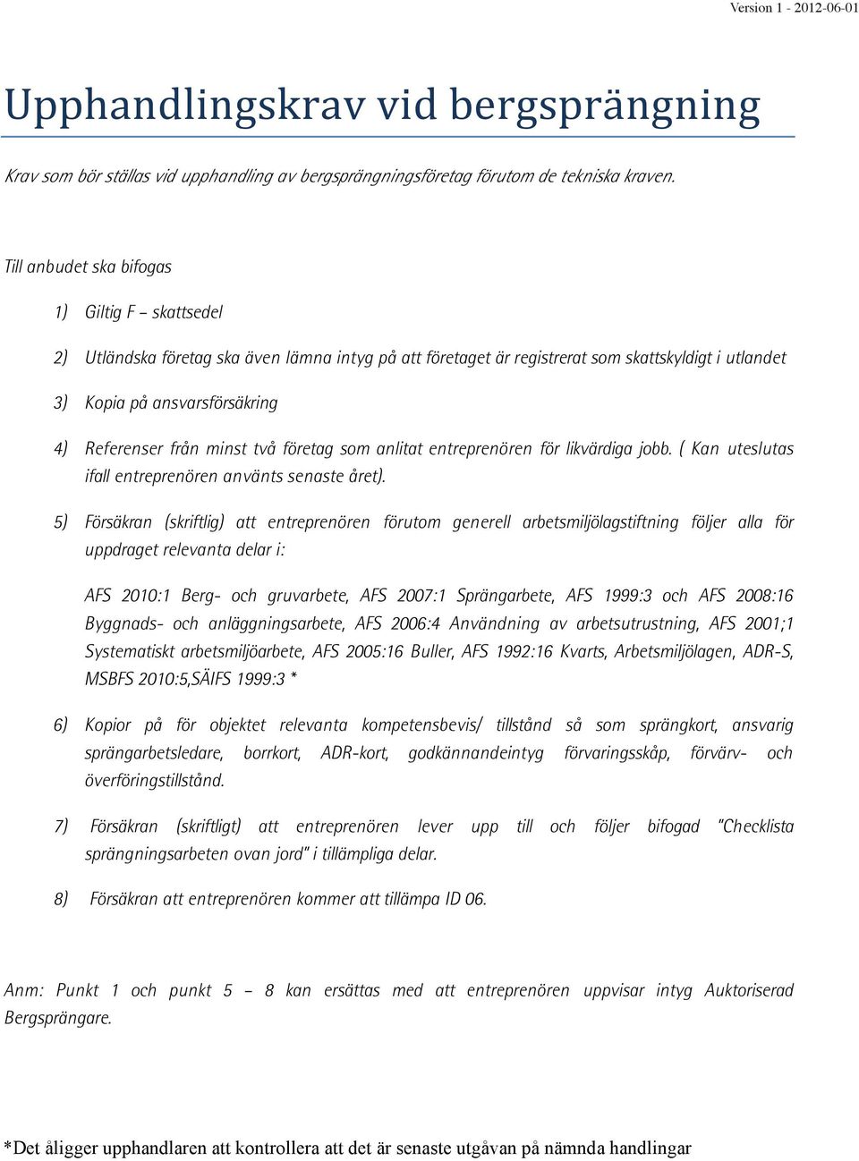 minst två företag som anlitat entreprenören för likvärdiga jobb. ( Kan uteslutas ifall entreprenören använts senaste året).