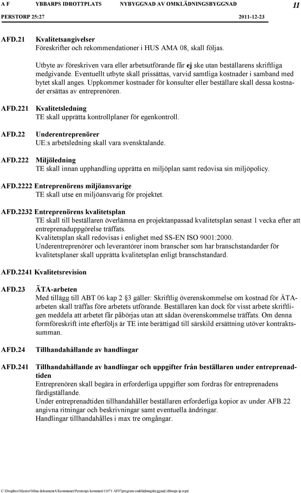 221 AFD.22 AFD.222 Kvalitetsledning TE skall upprätta kontrollplaner för egenkontroll. Underentreprenörer UE:s arbetsledning skall vara svensktalande.