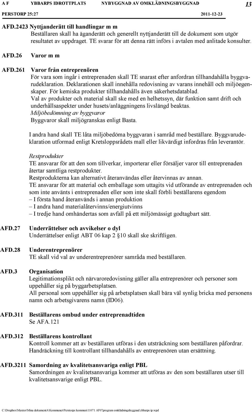 261 Varor m m Varor från entreprenören För vara som ingår i entreprenaden skall TE snarast efter anfordran tillhandahålla byggvarudeklaration.