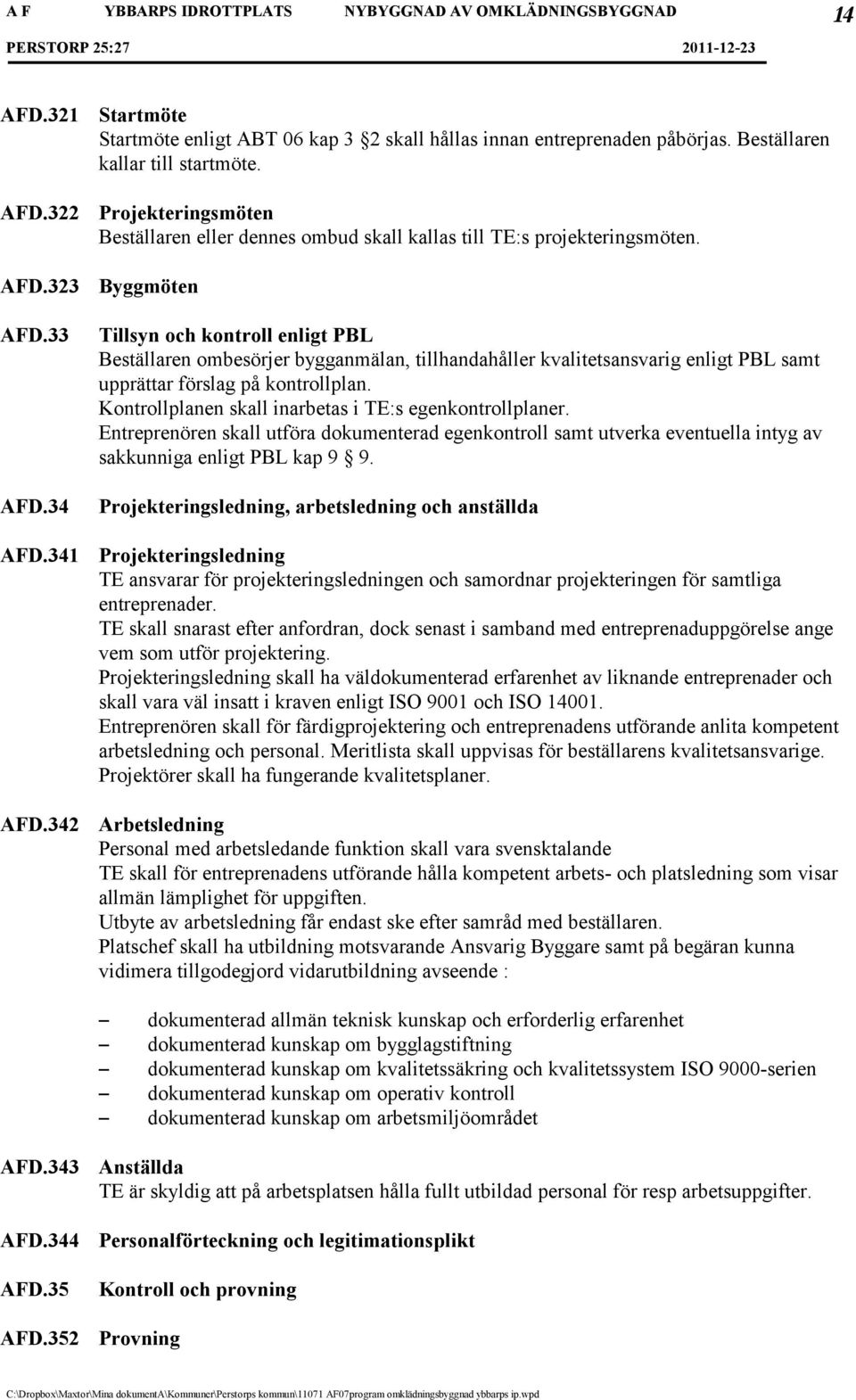 Byggmöten Tillsyn och kontroll enligt PBL Beställaren ombesörjer bygganmälan, tillhandahåller kvalitetsansvarig enligt PBL samt upprättar förslag på kontrollplan.