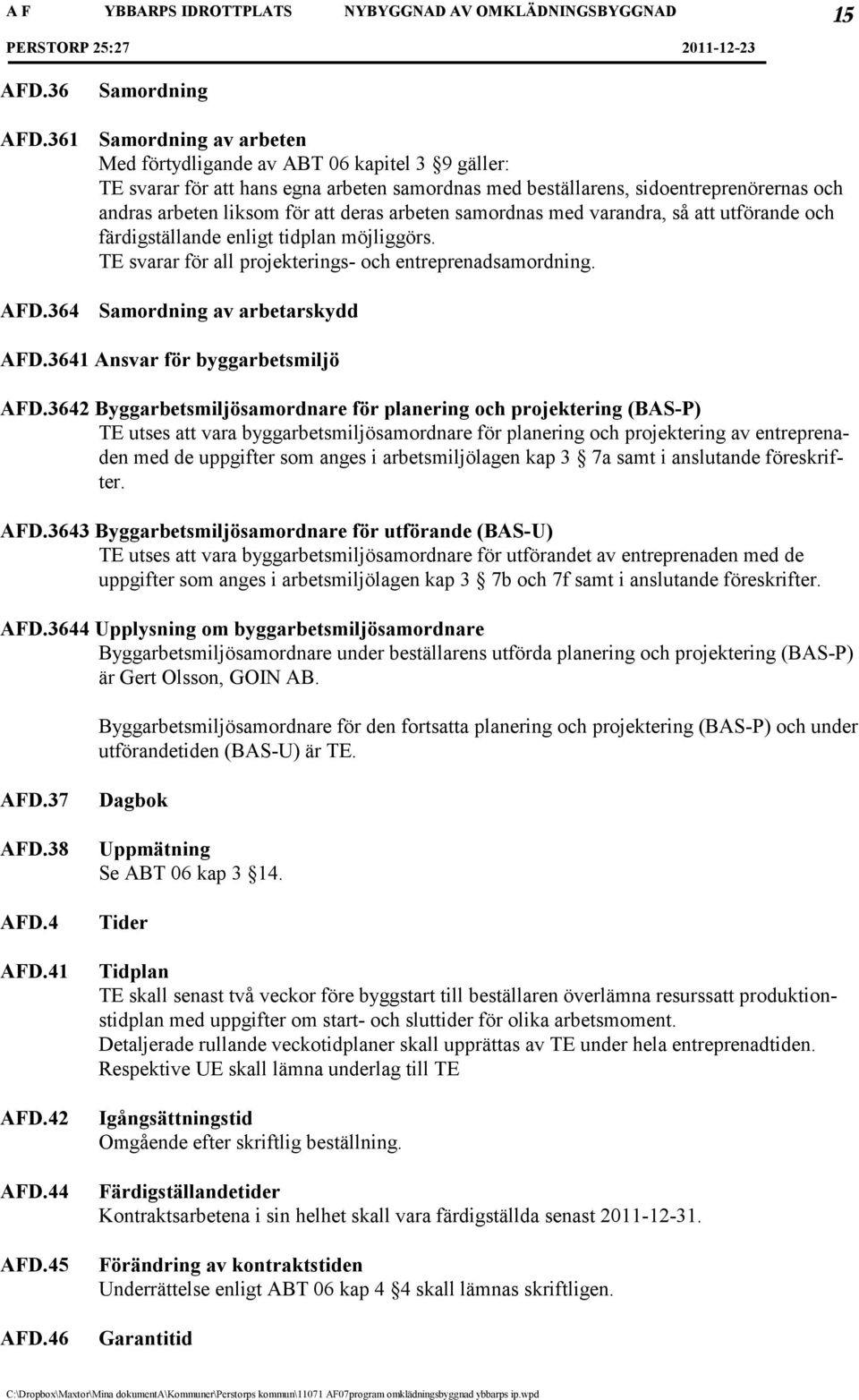 att deras arbeten samordnas med varandra, så att utförande och färdigställande enligt tidplan möjliggörs. TE svarar för all projekterings- och entreprenadsamordning. Samordning av arbetarskydd AFD.