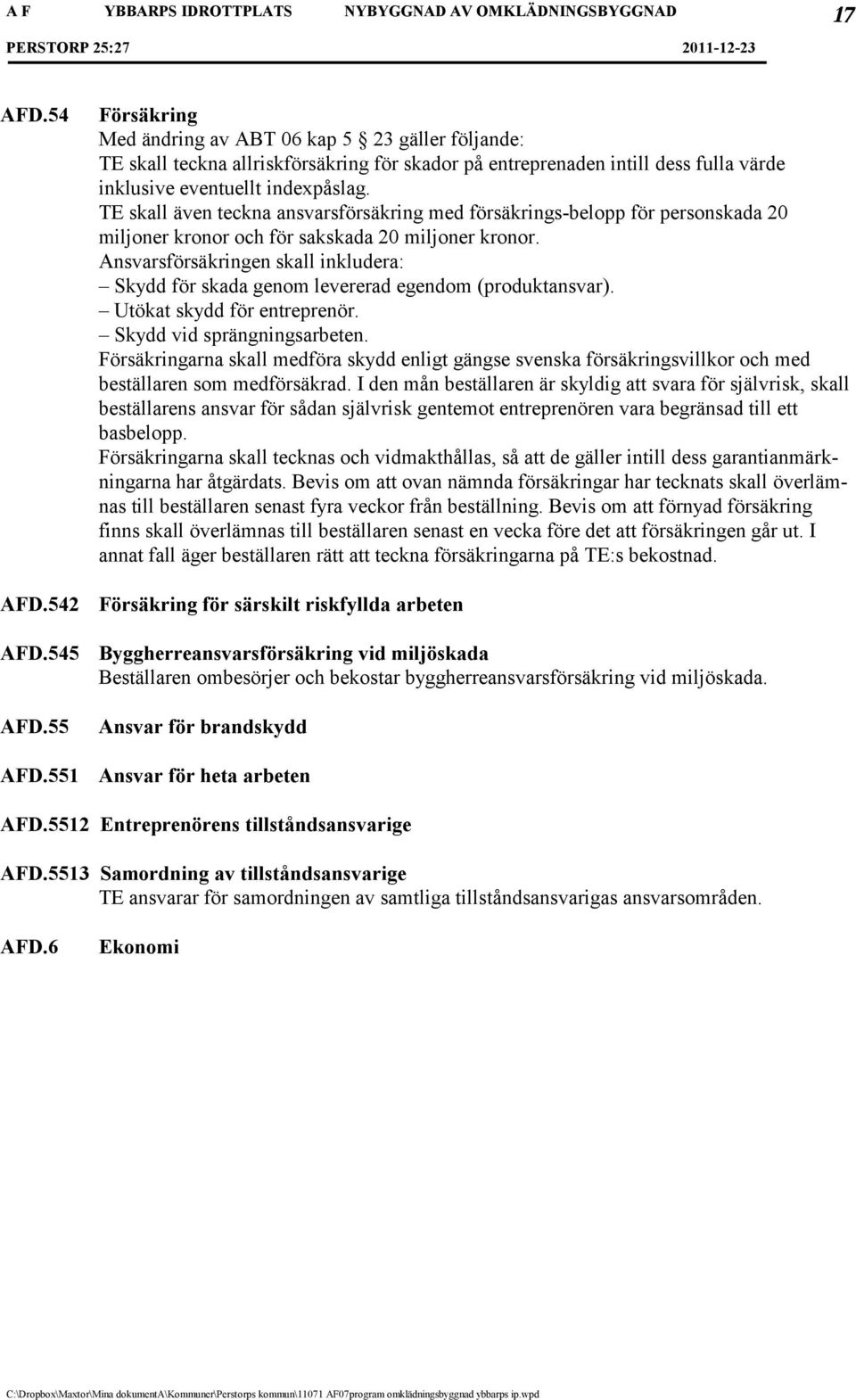 TE skall även teckna ansvarsförsäkring med försäkrings-belopp för personskada 20 miljoner kronor och för sakskada 20 miljoner kronor.