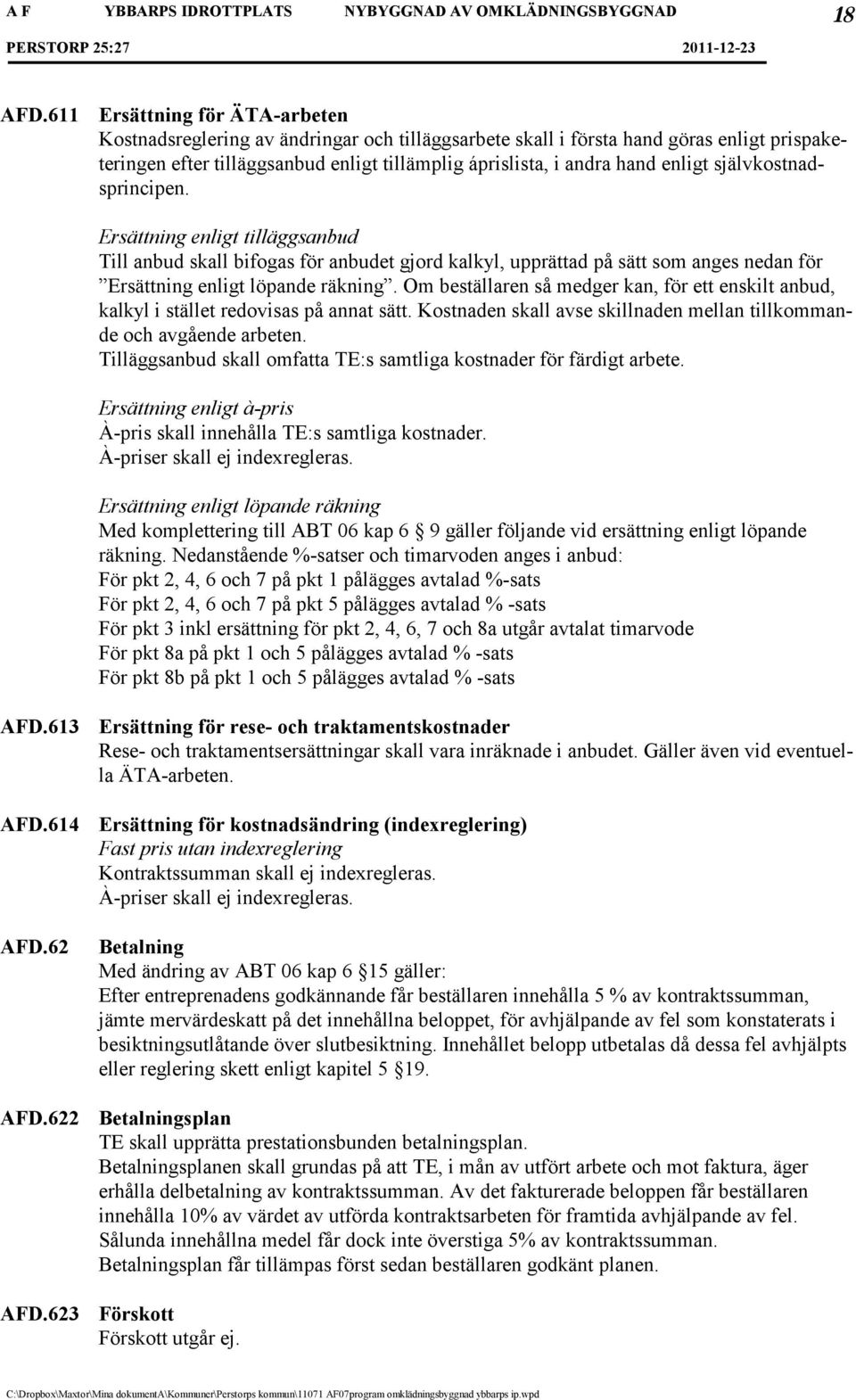 enligt självkostnadsprincipen. Ersättning enligt tilläggsanbud Till anbud skall bifogas för anbudet gjord kalkyl, upprättad på sätt som anges nedan för Ersättning enligt löpande räkning.