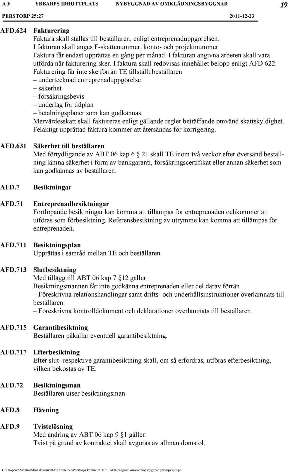 I faktura skall redovisas innehållet belopp enligt AFD 622.