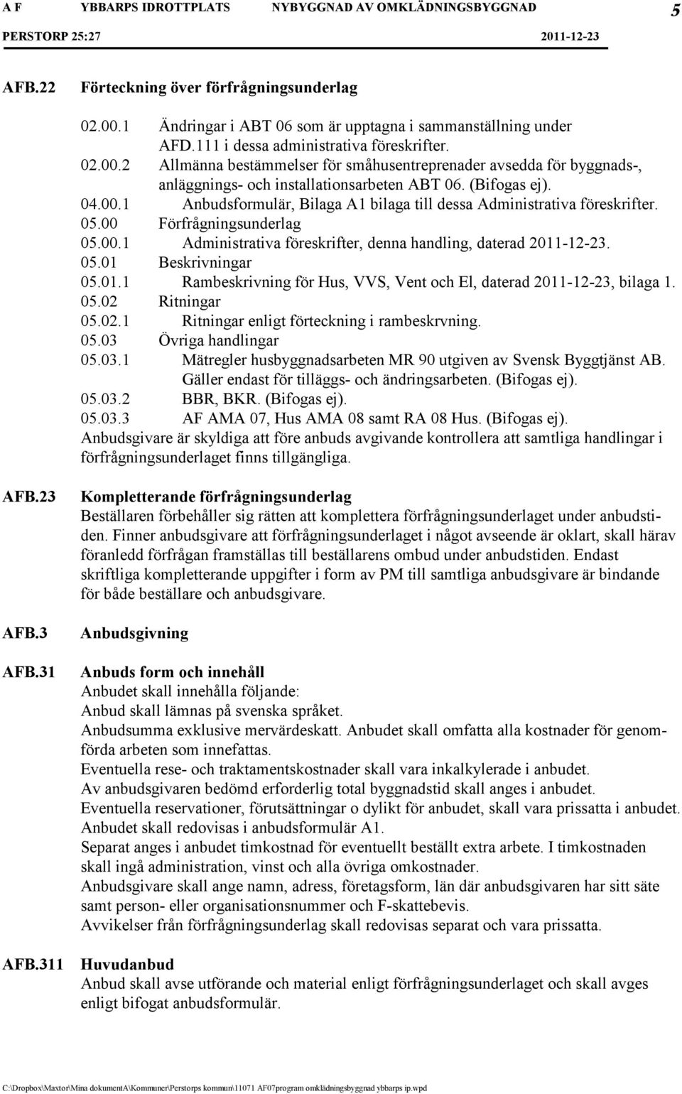 01.1 Rambeskrivning för Hus, VVS, Vent och El, daterad 2011-12-23, bilaga 1. 05.02 Ritningar 05.02.1 Ritningar enligt förteckning i rambeskrvning. 05.03 