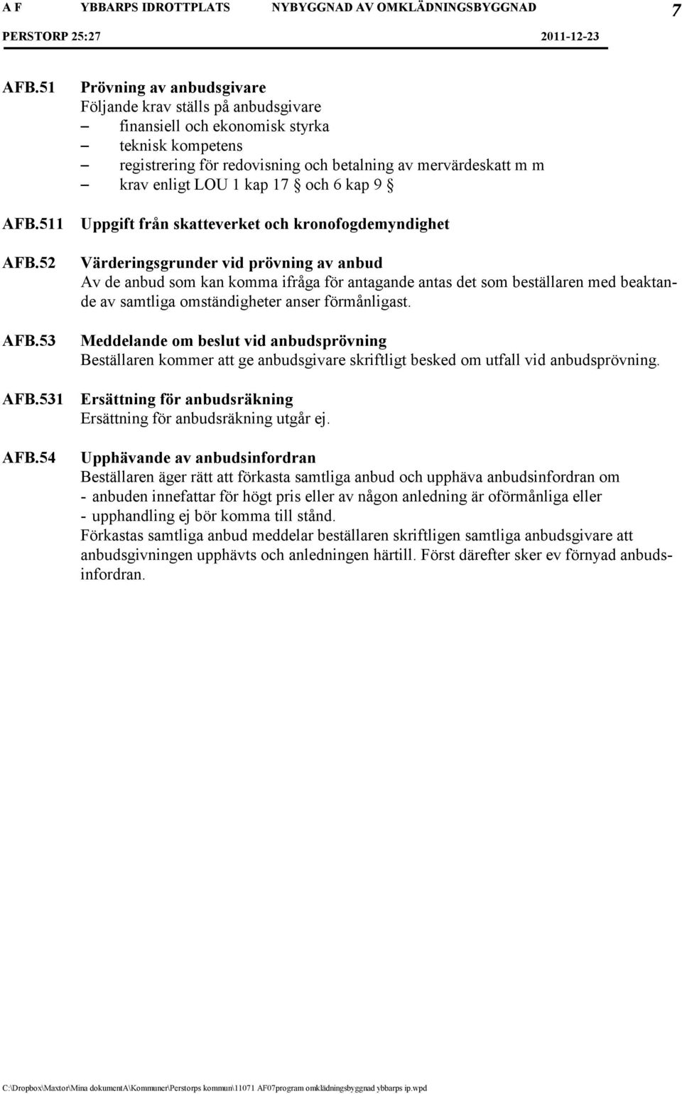 LOU 1 kap 17 och 6 kap 9 Uppgift från skatteverket och kronofogdemyndighet Värderingsgrunder vid prövning av anbud Av de anbud som kan komma ifråga för antagande antas det som beställaren med