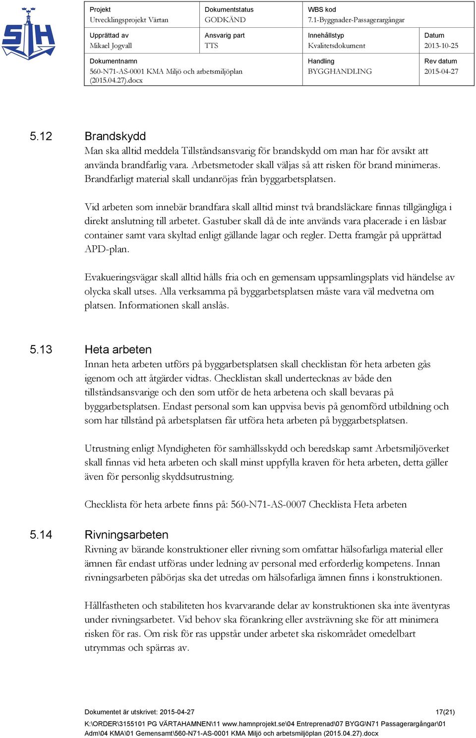 Gastuber skall då de inte används vara placerade i en låsbar container samt vara skyltad enligt gällande lagar och regler. Detta framgår på upprättad APD-plan.