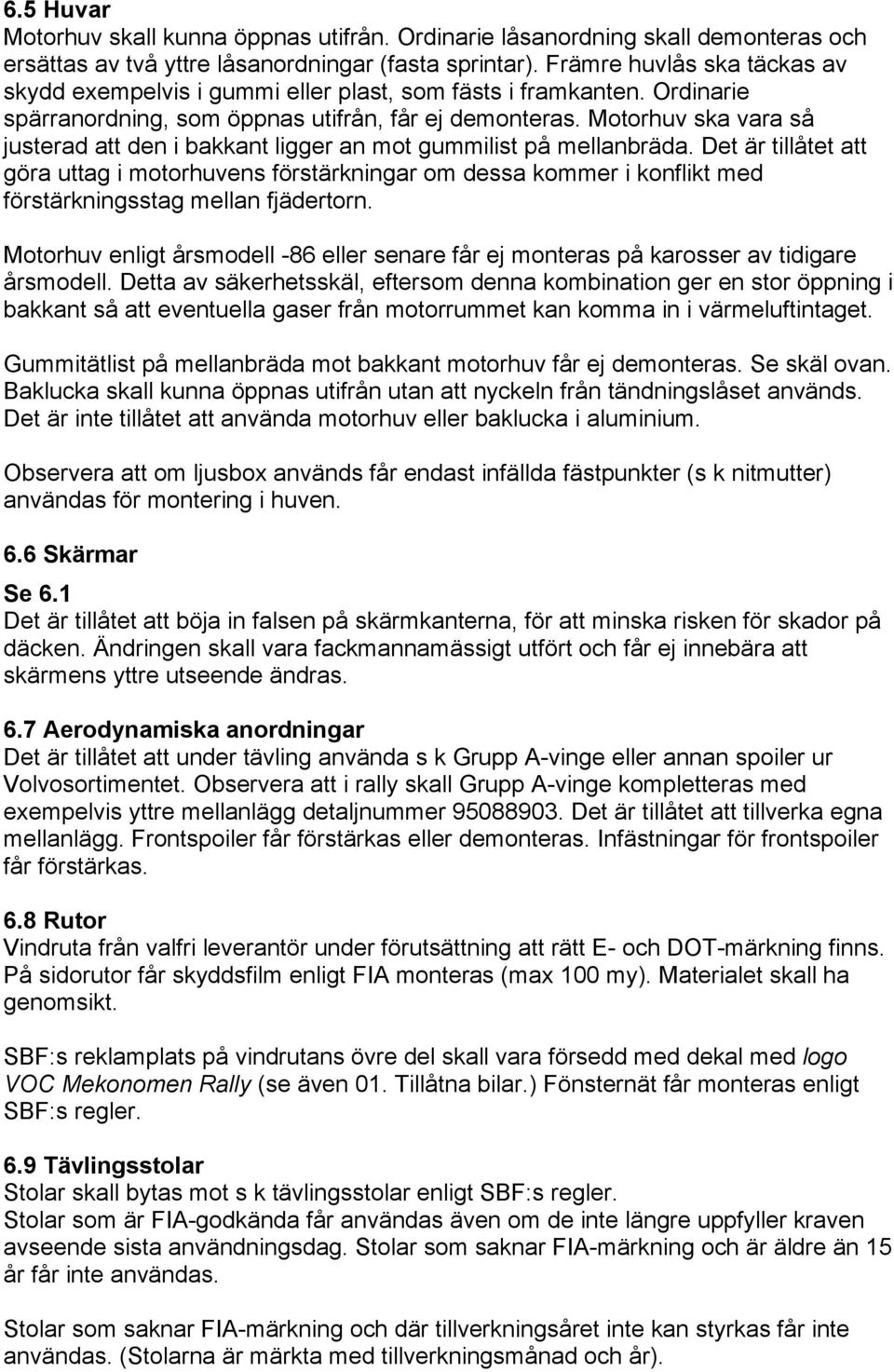 Motorhuv ska vara så justerad att den i bakkant ligger an mot gummilist på mellanbräda.