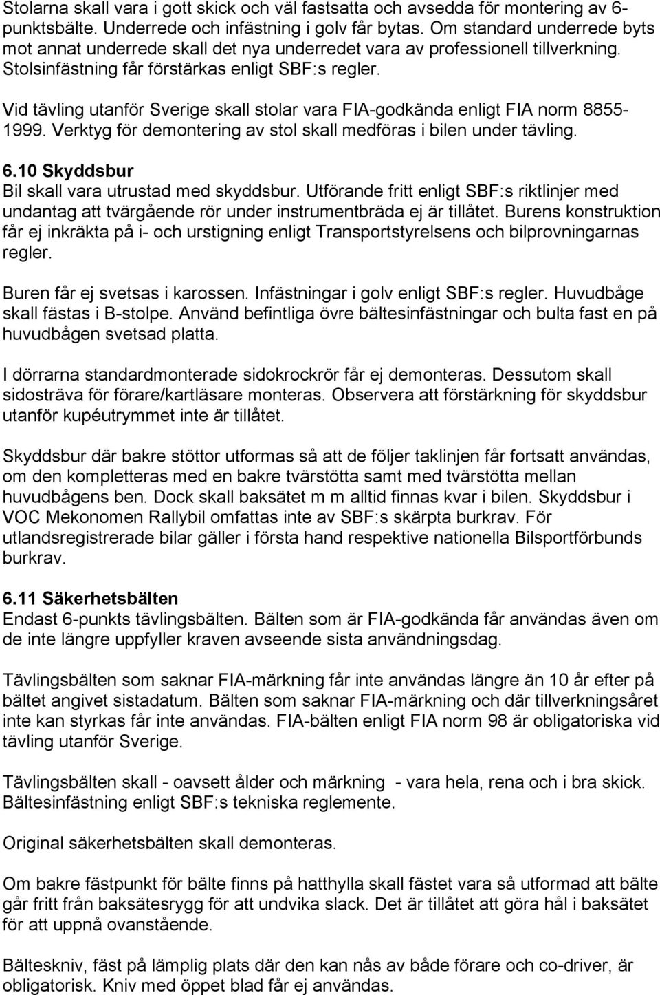 Vid tävling utanför Sverige skall stolar vara FIA-godkända enligt FIA norm 8855-1999. Verktyg för demontering av stol skall medföras i bilen under tävling. 6.