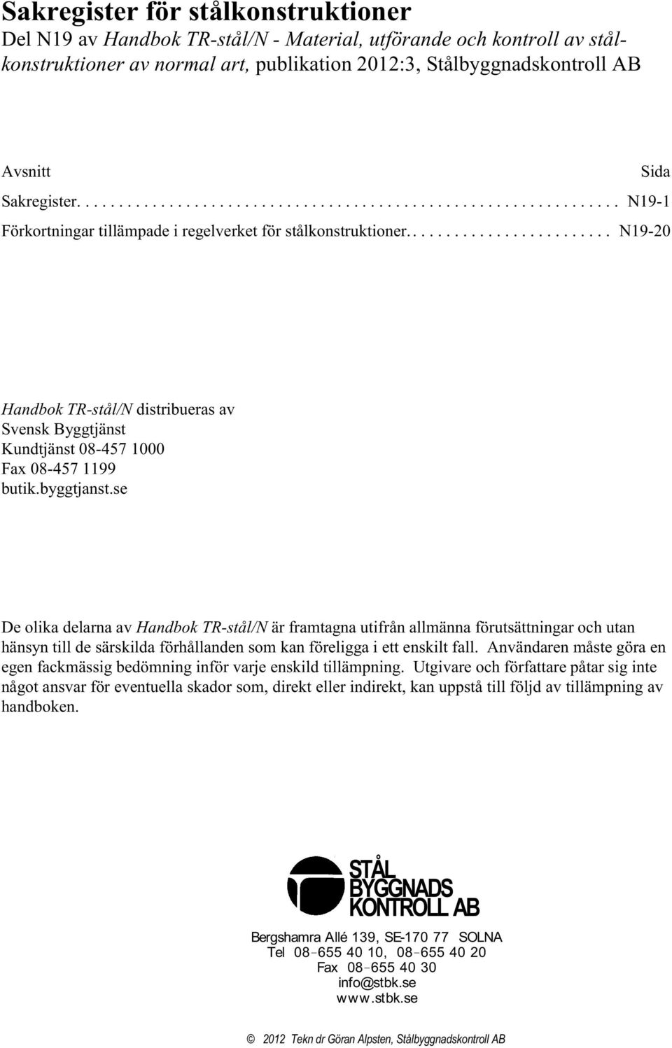 ........................ N19-20 Handbok TR-stål/N distribueras av Svensk Byggtjänst Kundtjänst 08-457 1000 Fax 08-457 1199 butik.byggtjanst.