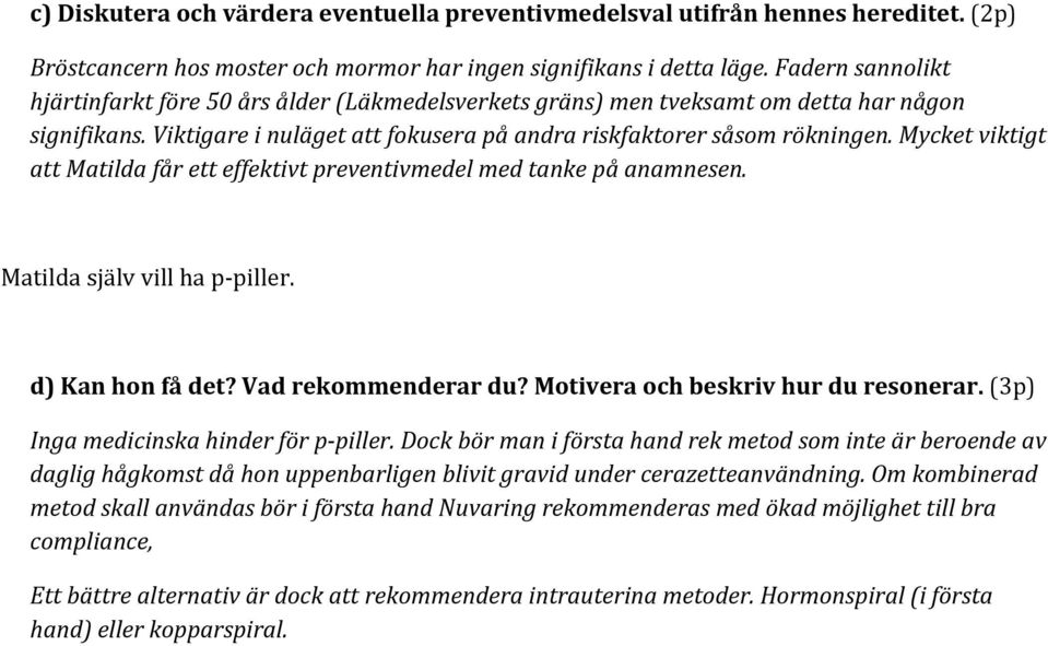 Mycket viktigt att Matilda får ett effektivt preventivmedel med tanke på anamnesen. Matilda själv vill ha p- piller. d) Kan hon få det? Vad rekommenderar du? Motivera och beskriv hur du resonerar.