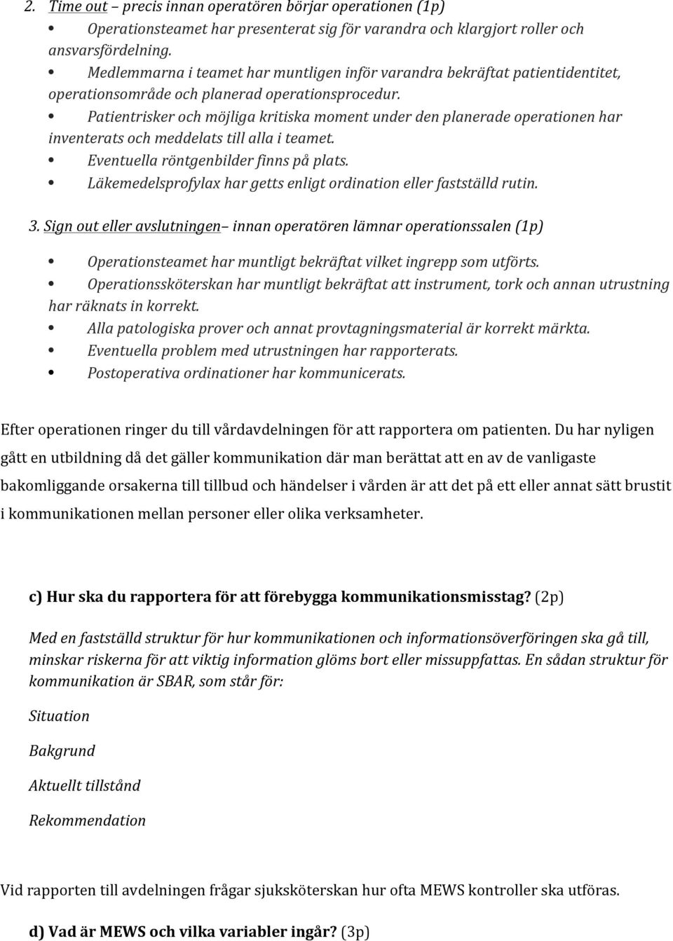 Patientrisker och möjliga kritiska moment under den planerade operationen har inventerats och meddelats till alla i teamet. Eventuella röntgenbilder finns på plats.