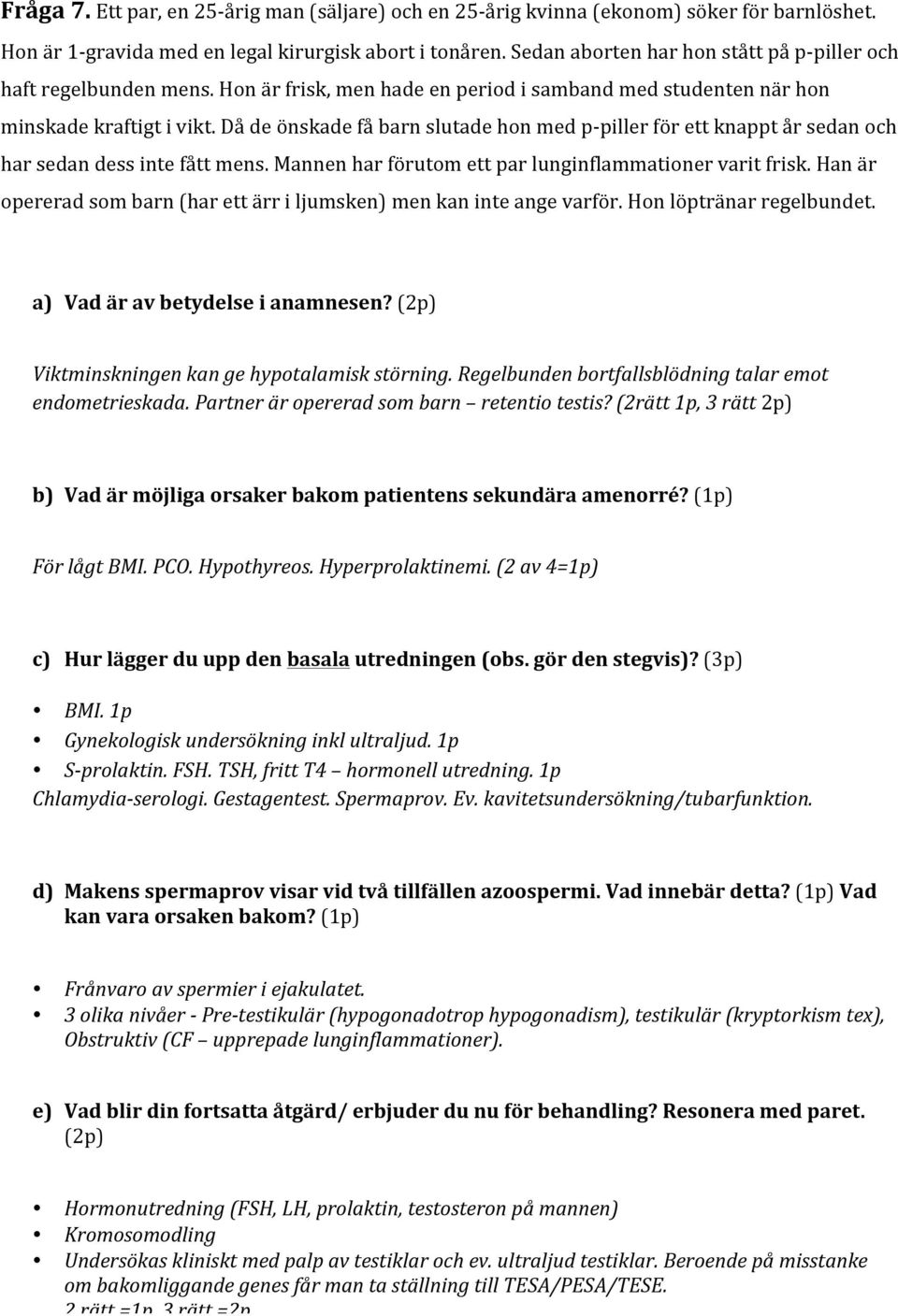 Då de önskade få barn slutade hon med p- piller för ett knappt år sedan och har sedan dess inte fått mens. Mannen har förutom ett par lunginflammationer varit frisk.