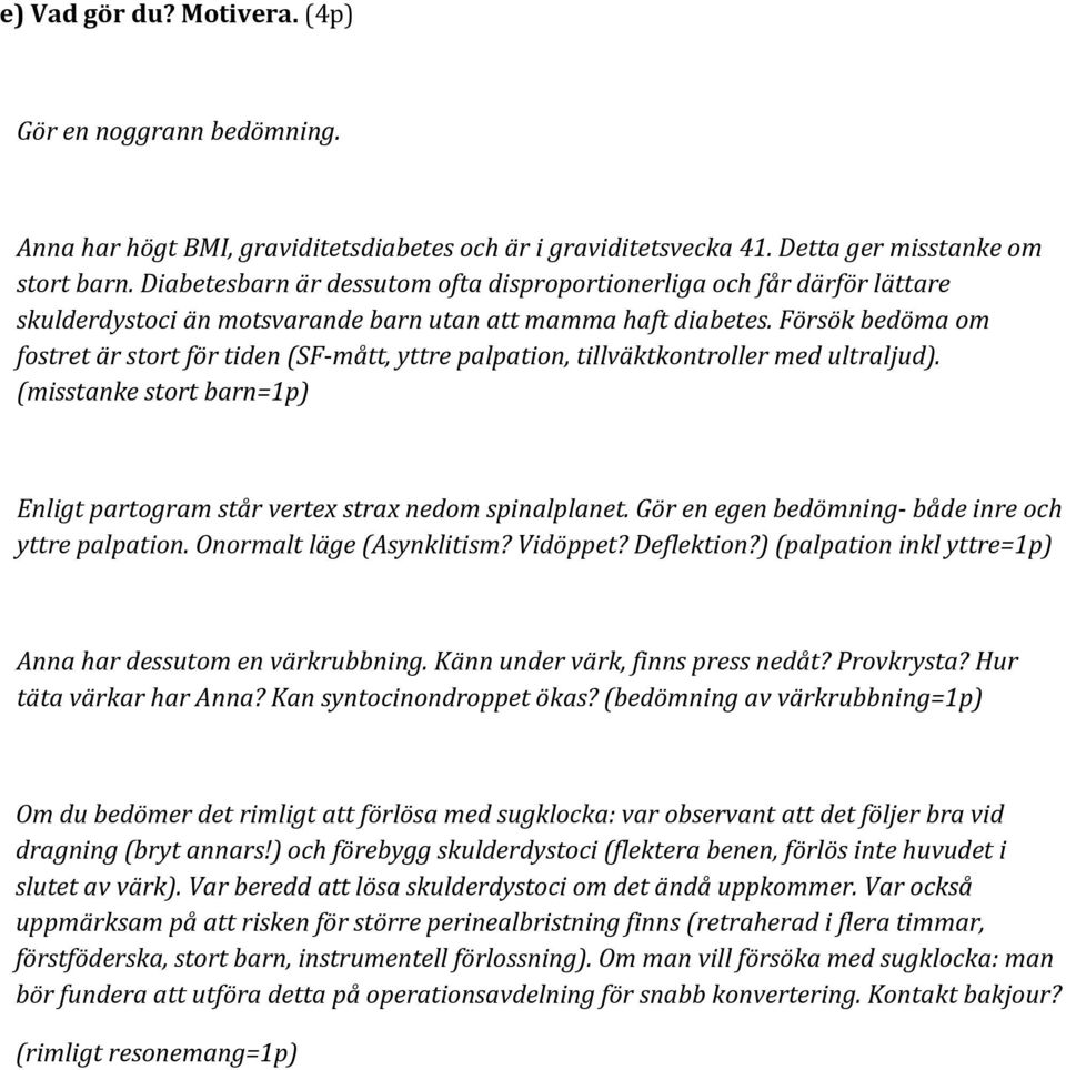 Försök bedöma om fostret är stort för tiden (SF- mått, yttre palpation, tillväktkontroller med ultraljud). (misstanke stort barn=1p) Enligt partogram står vertex strax nedom spinalplanet.