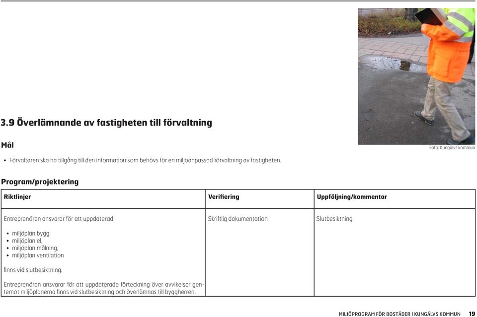 Program/projektering Riktlinjer Verifiering Uppföljning/kommentar Entreprenören ansvarar för att uppdaterad miljöplan bygg, miljöplan el, miljöplan målning,