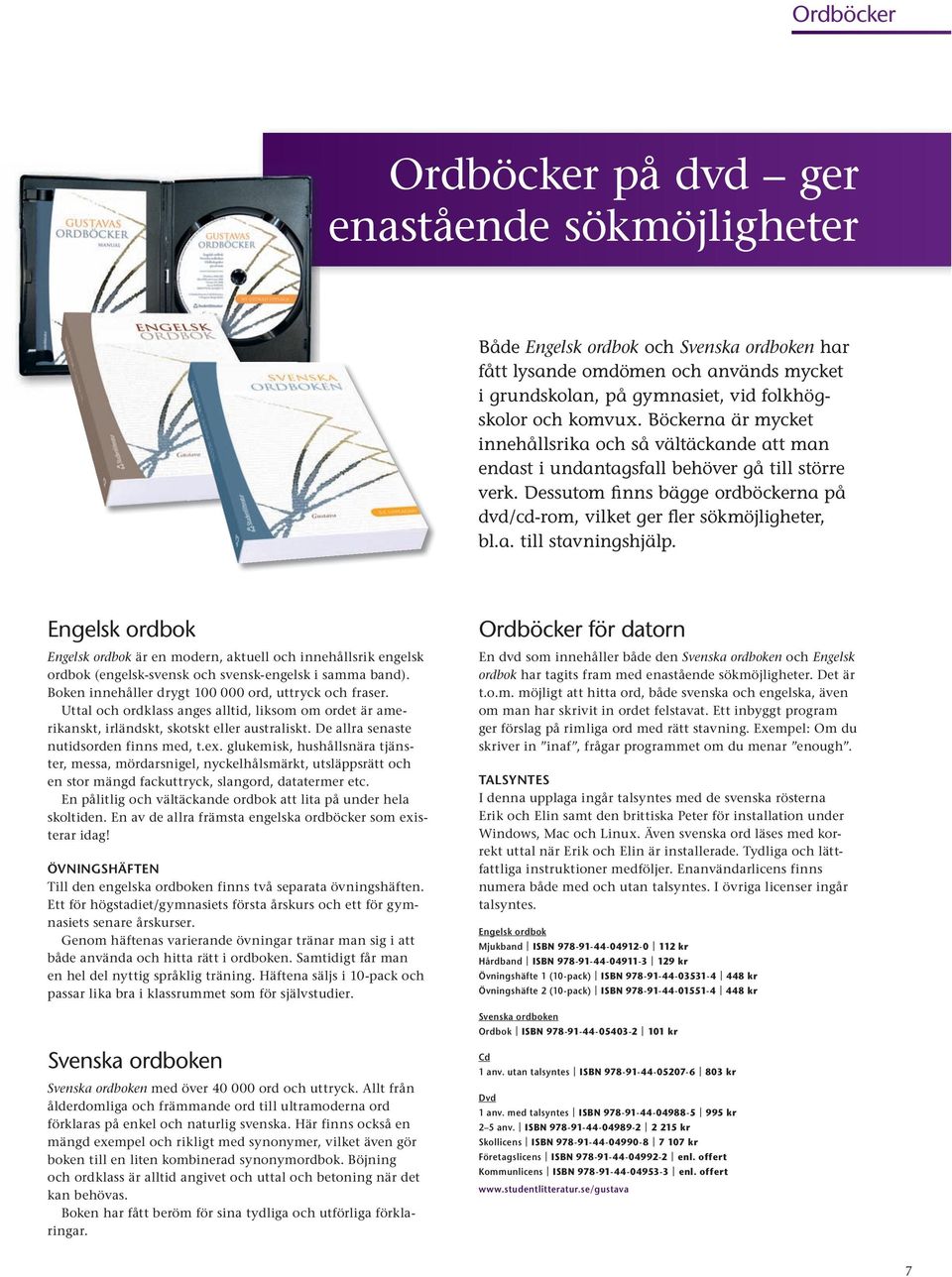 Dessutom finns bägge ord böckerna på dvd/cd-rom, vilket ger fler sökmöjligheter, bl.a. till stavningshjälp.