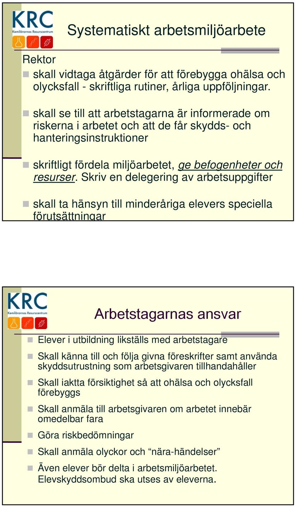 Skriv en delegering av arbetsuppgifter skall ta hänsyn till minderåriga elevers speciella förutsättningar Arbetstagarnas ansvar Elever i utbildning likställs med arbetstagare Skall känna till och