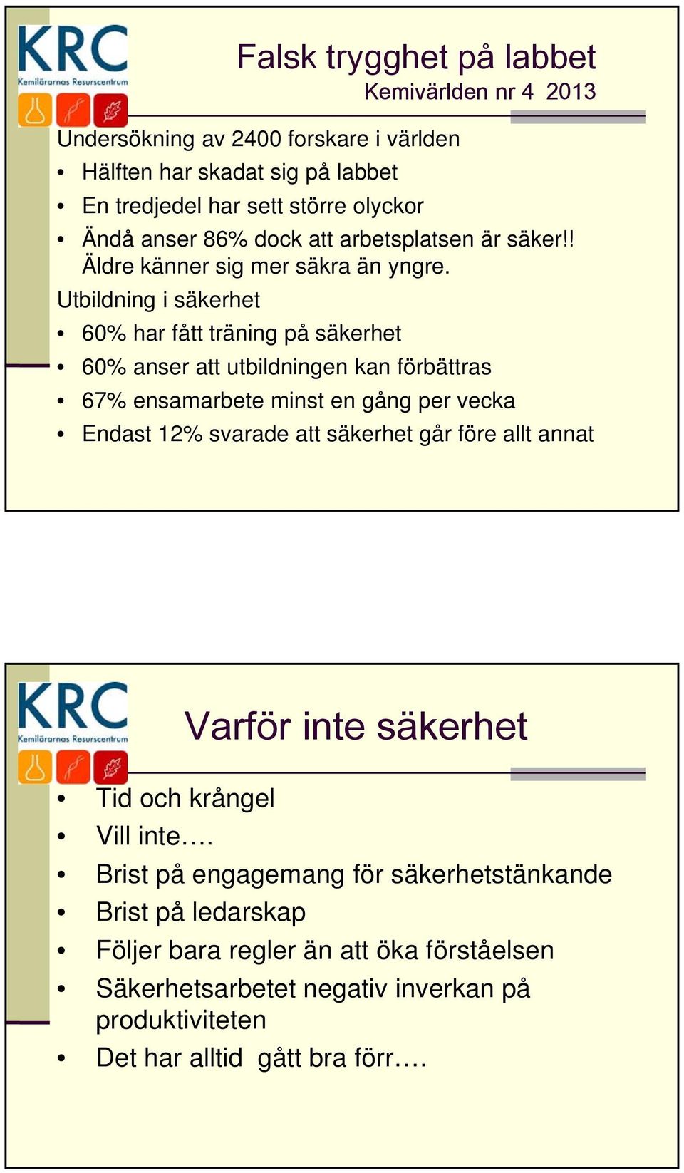 Utbildning i säkerhet 60% har fått träning på säkerhet 60% anser att utbildningen kan förbättras 67% ensamarbete minst en gång per vecka Endast 12% svarade att säkerhet