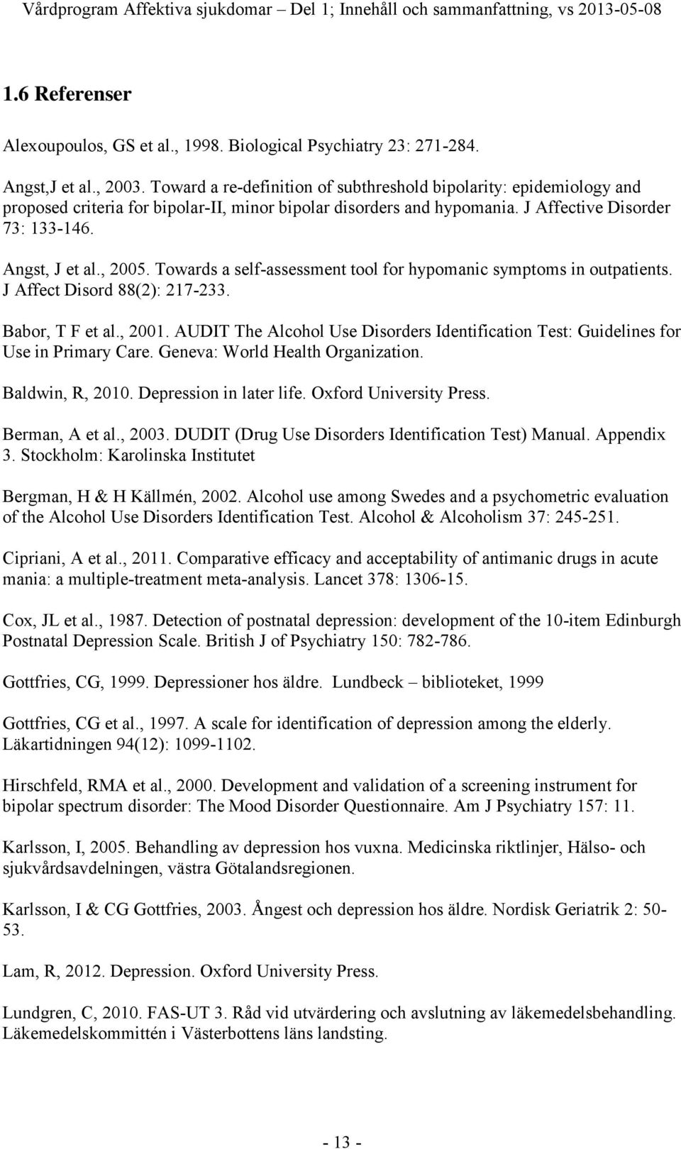 Towards a self-assessment tool for hypomanic symptoms in outpatients. J Affect Disord 88(2): 217-233. Babor, T F et al., 2001.