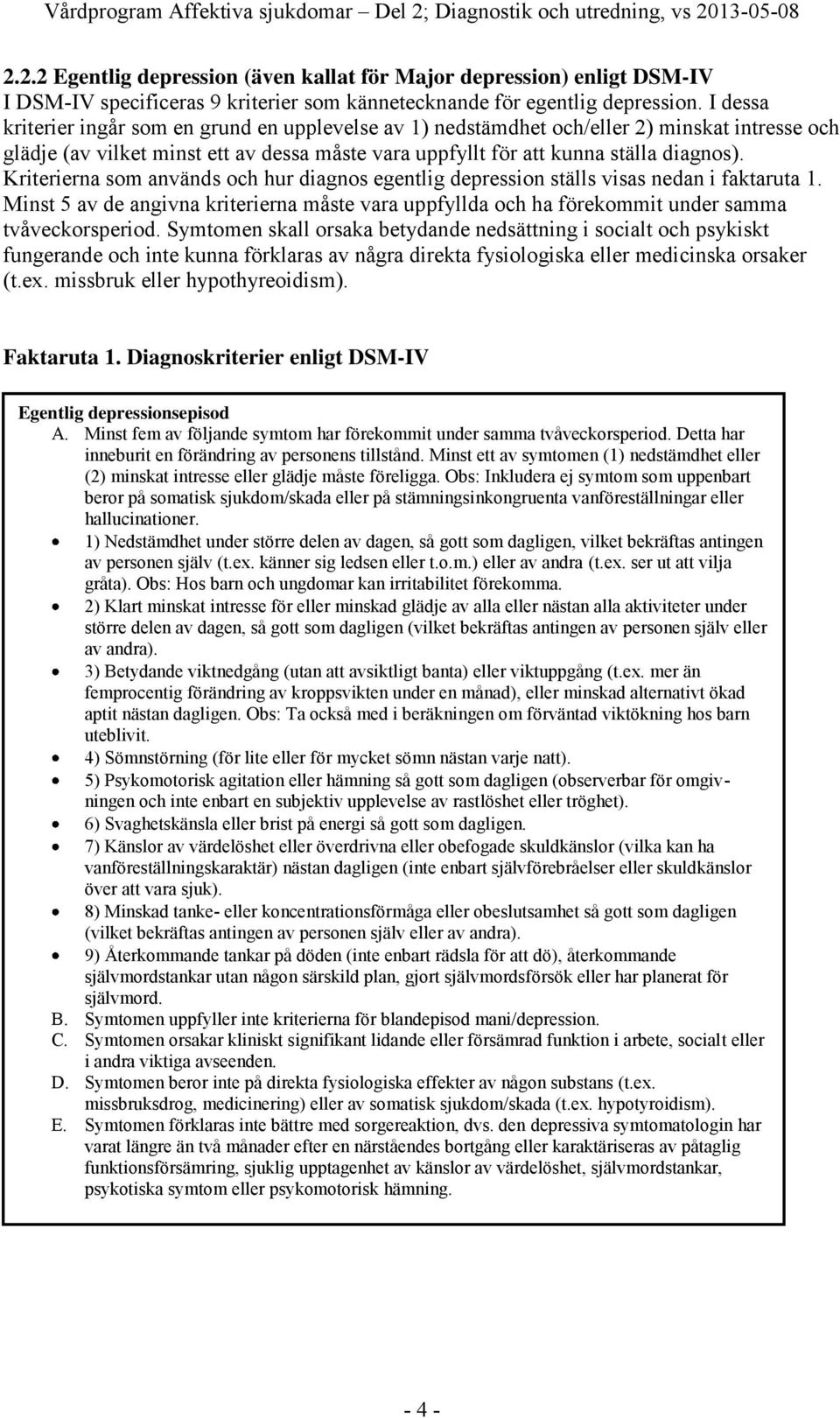 Kriterierna som används och hur diagnos egentlig depression ställs visas nedan i faktaruta 1. Minst 5 av de angivna kriterierna måste vara uppfyllda och ha förekommit under samma tvåveckorsperiod.